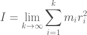 \displaystyle I=\lim_{k \to \infty} \sum_{i=1}^k m_ir_i^2