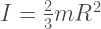 I=\frac{2}{3}mR^2