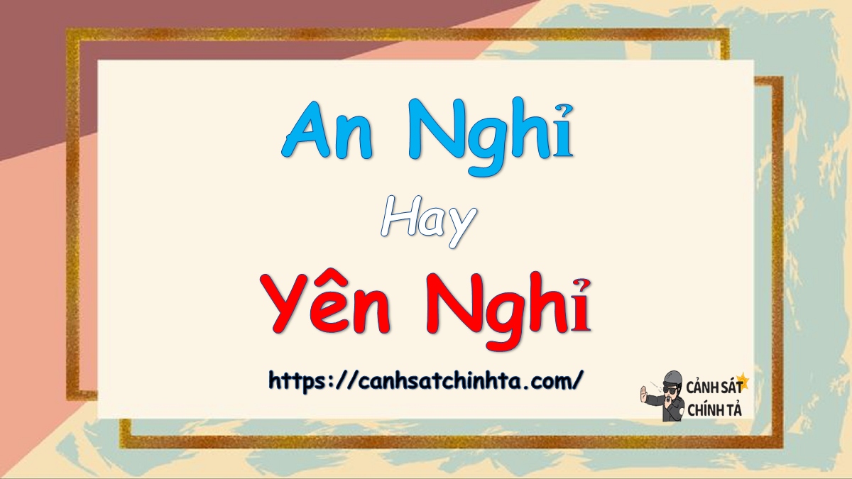 An nghỉ hay Yên nghỉ là đúng chính tả?