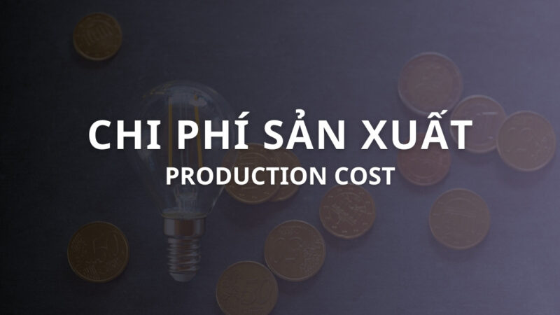 Chi phí sản xuất là gì? Phân loại, công thức và cách tối ưu