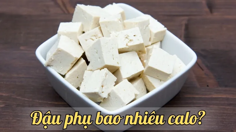 Đậu phụ bao nhiêu calo? Tìm hiểu lượng calo trong đậu phụ