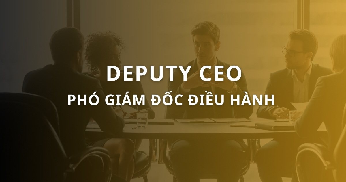 Deputy CEO là gì? Vai trò và mô tả công việc của Deputy CEO