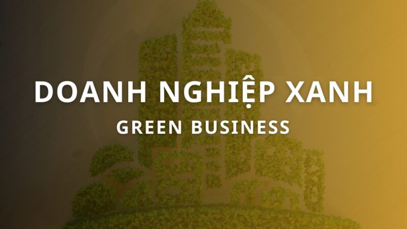 Doanh nghiệp xanh: hành trình chuyển đổi và phát triển bền vững