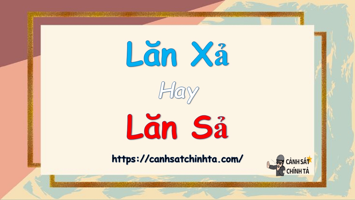 Lăn xả hay Lăn sả từ nào đúng chính tả?