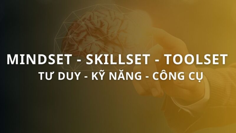 Hiểu đúng và cách vận dụng Mindset, Skillset và Toolset hiệu quả