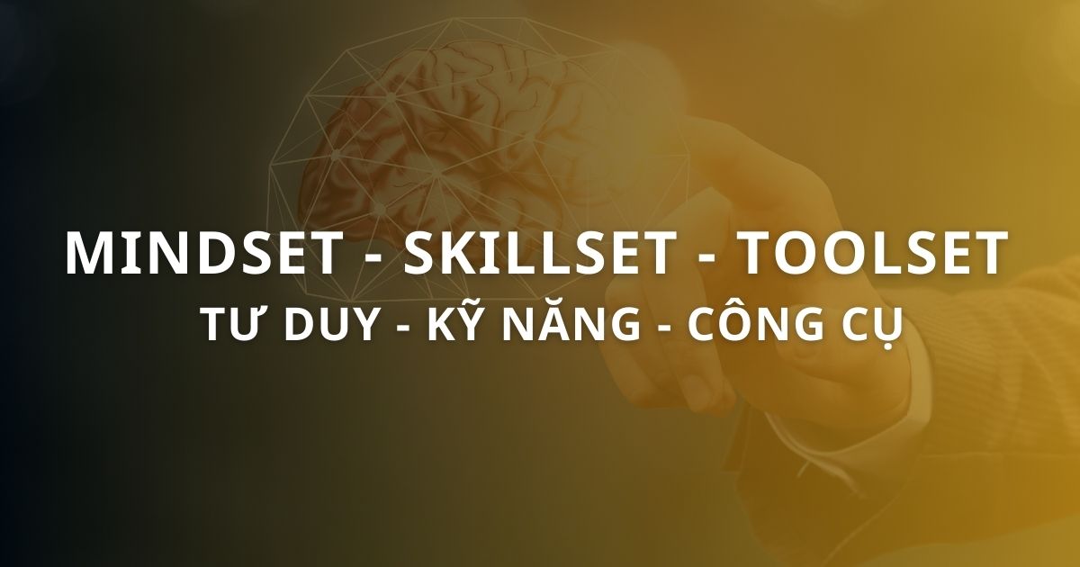 Hiểu đúng và cách vận dụng Mindset, Skillset và Toolset hiệu quả