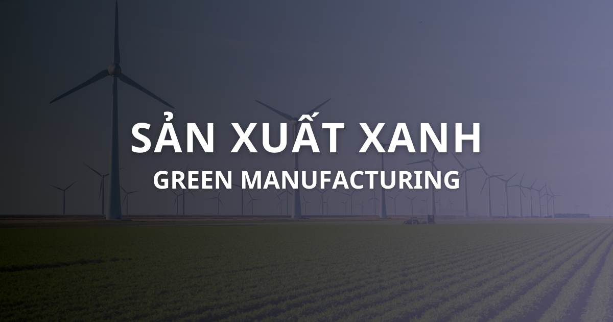 Sản xuất xanh: Hướng đi tất yếu cho phát triển bền vững