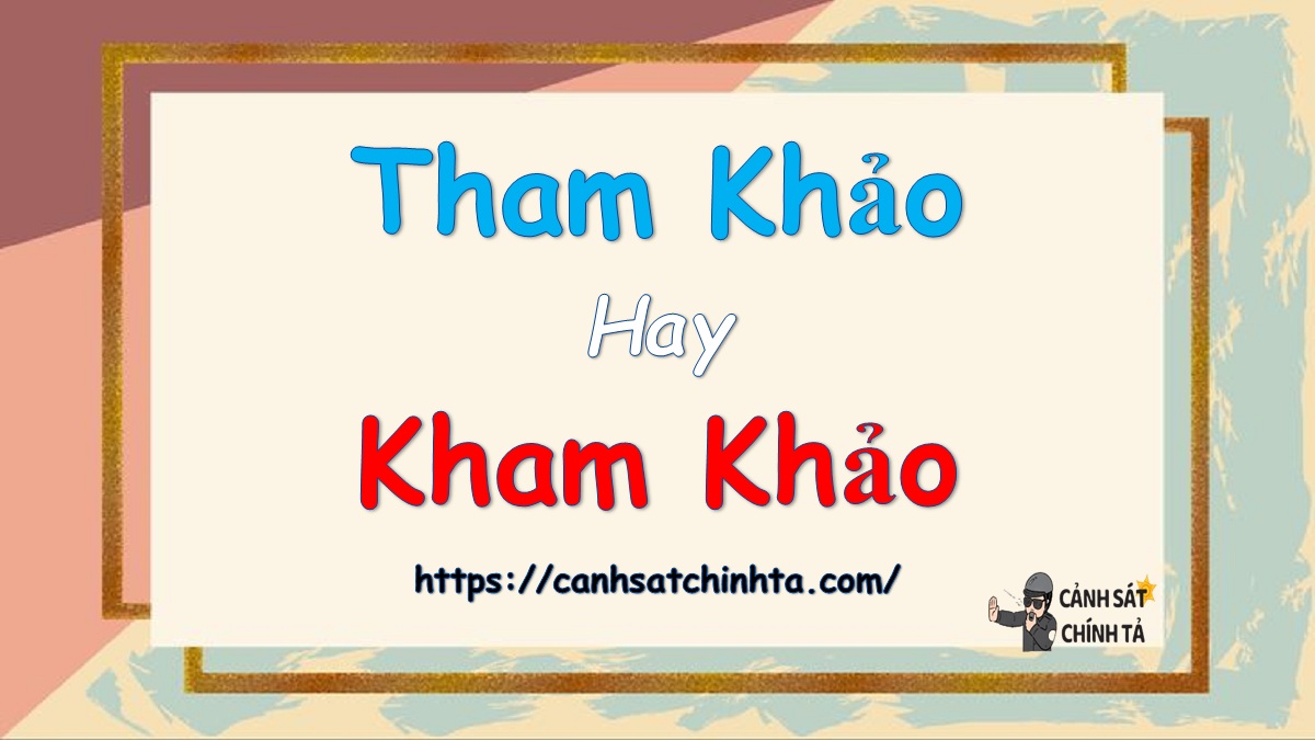 Tham khảo hay Kham khảo là đúng chính tả?