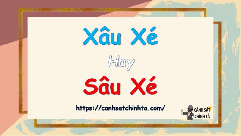 Xâu xé hay Sâu xé từ nào đúng chính tả?