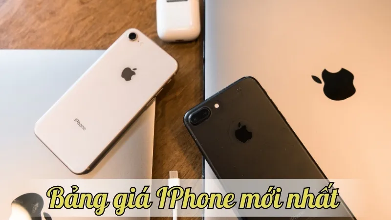 Bảng giá iPhone – Tổng hợp các mức giá tốt nhất trong năm nay