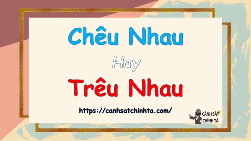 Chêu nhau hay trêu nhau là đúng chính tả?