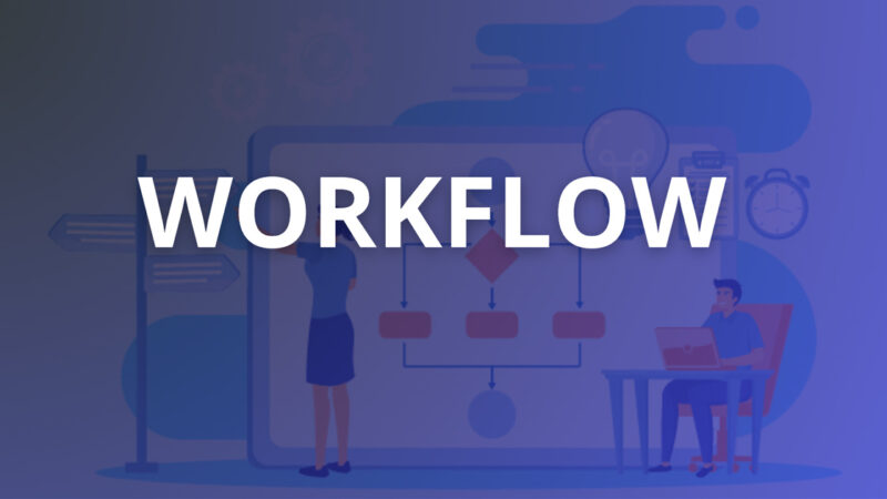 Workflow là gì? Các bước xây dựng Workflow hiệu quả