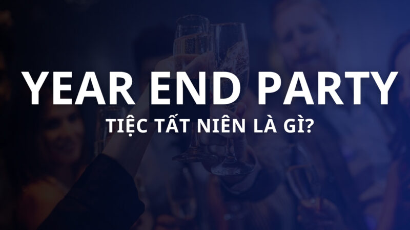 Year End Party là gì? Ý nghĩa, mục đích và cách tổ chức