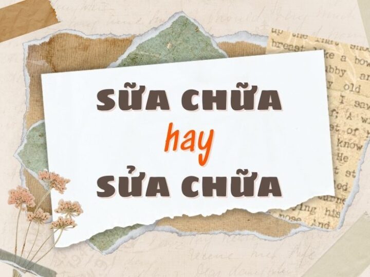 Sữa chữa hay sửa chữa đúng chính tả?