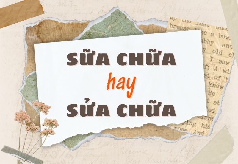 Sữa chữa hay sửa chữa đúng chính tả?