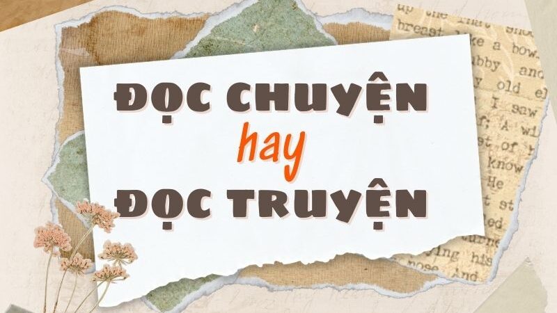 Đọc chuyện hay đọc truyện đúng chính tả?