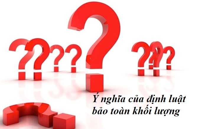 Định luật bảo toàn khối lượng có ý nghĩa quan trọng