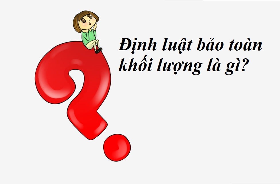 Tìm hiểu định luật bảo toàn khối lượng là gì?