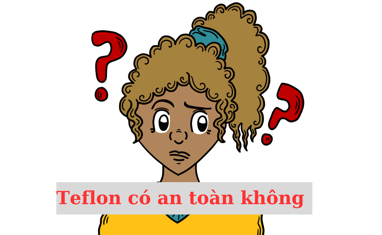 Teflon có an toàn không?
