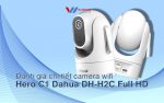 danh gia chi tiet camera wifi Hero C1 Dahua DH-H2C Full HD