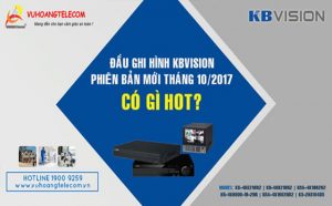 Đầu ghi hình Kbvision phiên bản mới tháng 10/2017 có gì HOT?