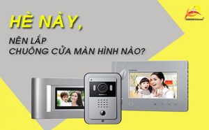 Hè này, nên lắp đặt chuông cửa màn hình nào cho gia đình?