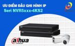 Ưu điểm đầu ghi hình IP seri NVR5xxx-4KS2